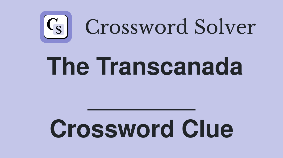 The Transcanada ________ Crossword Clue