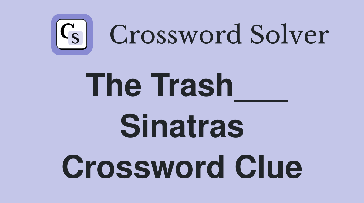 The Trash___ Sinatras Crossword Clue