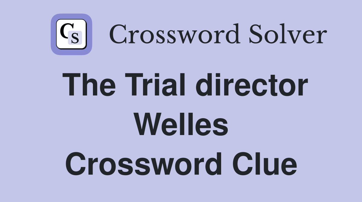 The Trial director Welles Crossword Clue