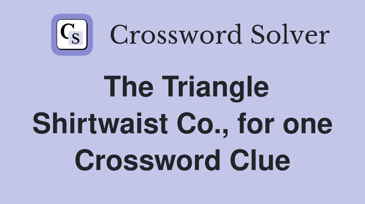 The Triangle Shirtwaist Co., for one Crossword Clue