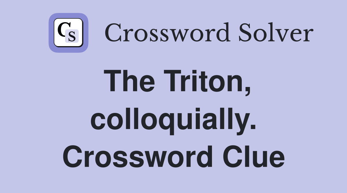 The Triton, colloquially. Crossword Clue