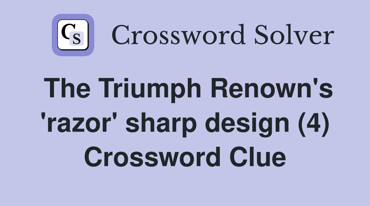 The Triumph Renown's 'razor' sharp design (4) Crossword Clue