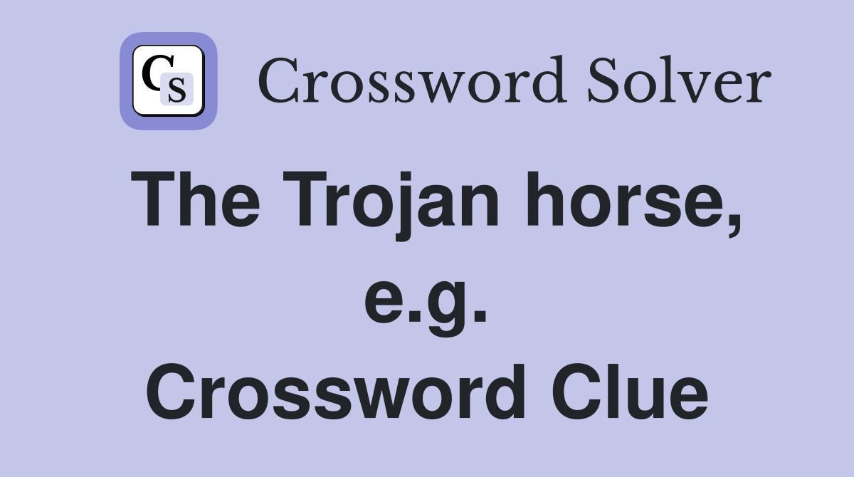 The Trojan horse, e.g. Crossword Clue