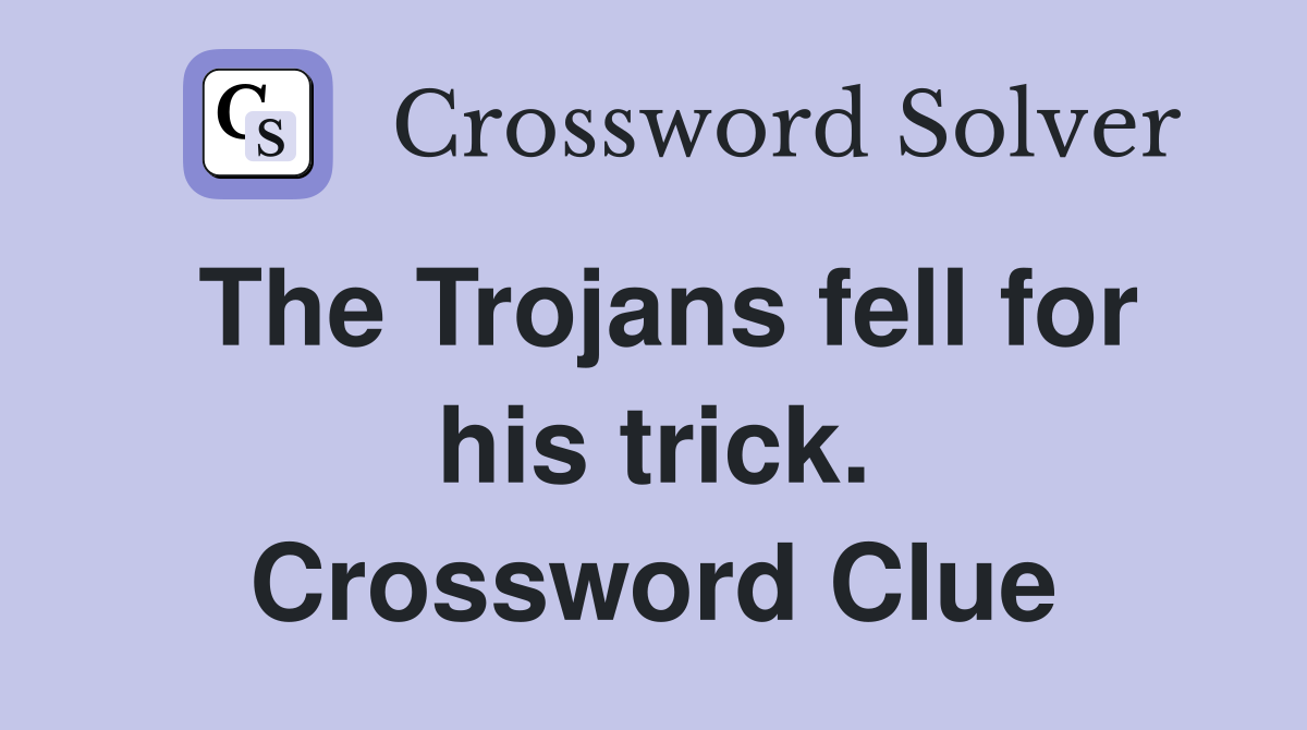 The Trojans fell for his trick. Crossword Clue