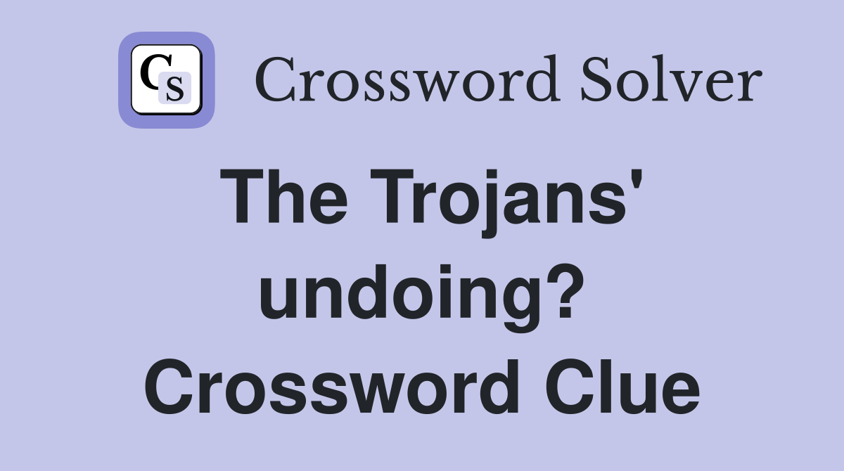 The Trojans' undoing? Crossword Clue