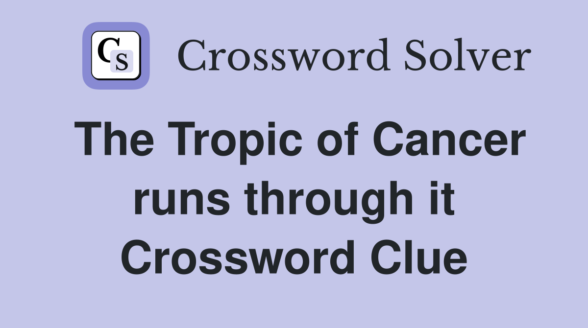 The Tropic of Cancer runs through it Crossword Clue
