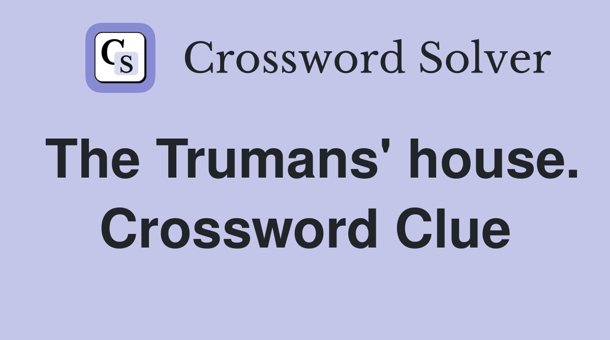 The Trumans' house. Crossword Clue