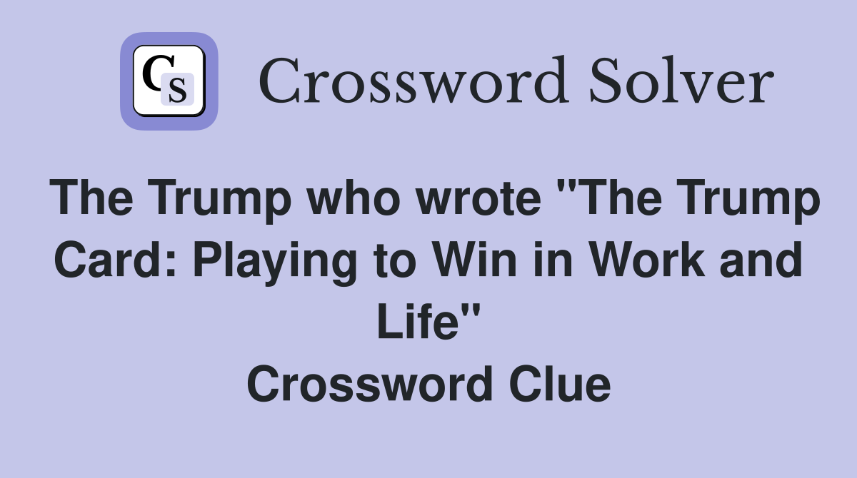 The Trump who wrote "The Trump Card: Playing to Win in Work and Life" Crossword Clue