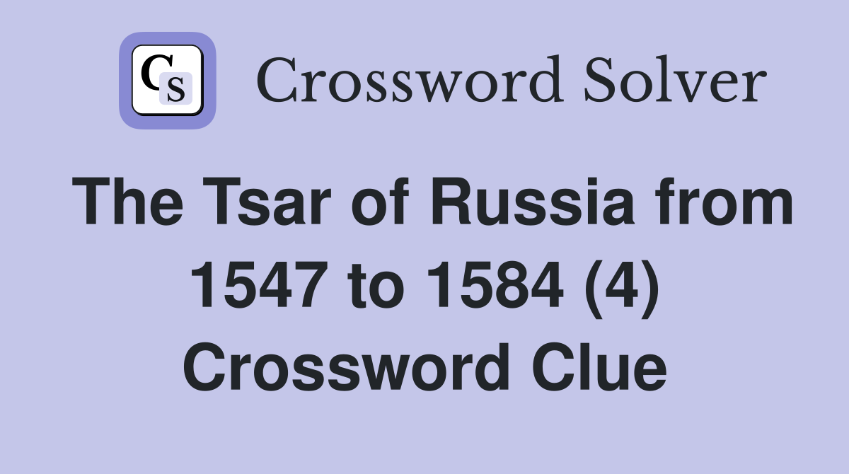 The Tsar of Russia from 1547 to 1584 (4) Crossword Clue