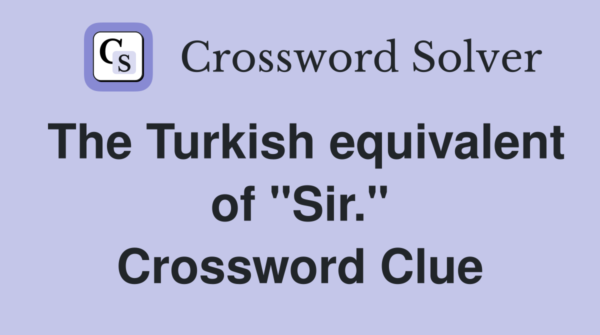 The Turkish equivalent of "Sir." Crossword Clue