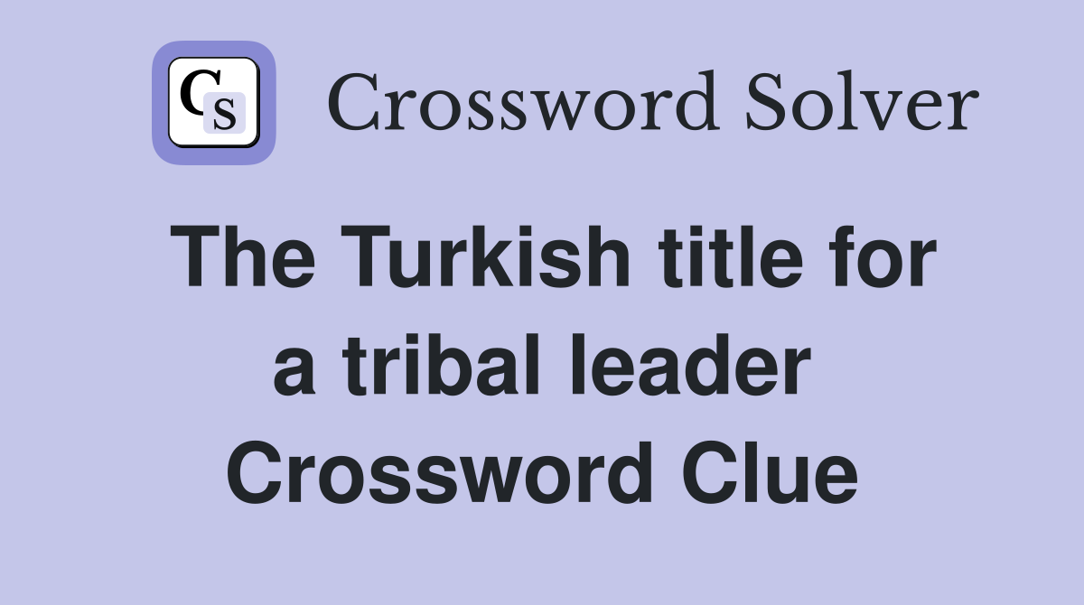 The Turkish title for a tribal leader Crossword Clue
