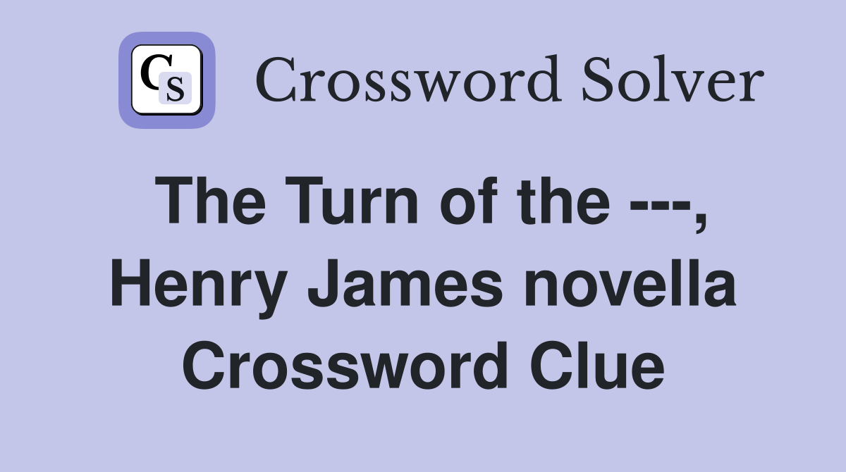 The Turn of the ---, Henry James novella Crossword Clue