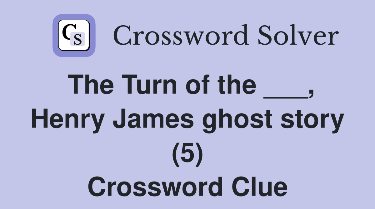 The Turn of the ___, Henry James ghost story (5) Crossword Clue