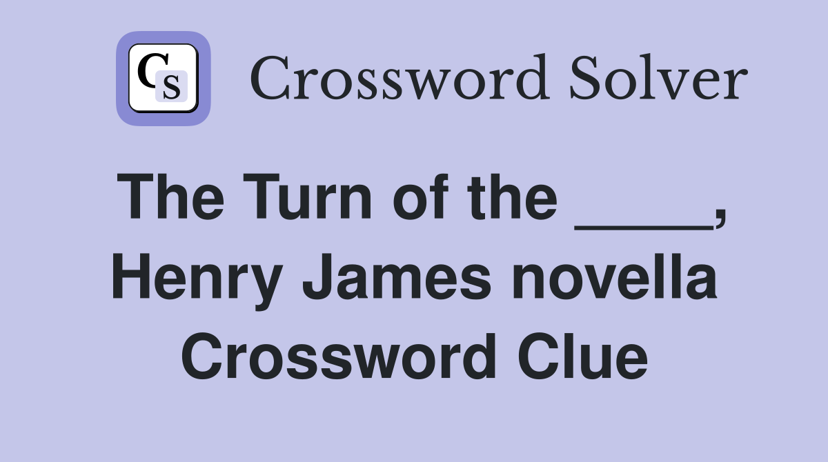 The Turn of the ____, Henry James novella Crossword Clue