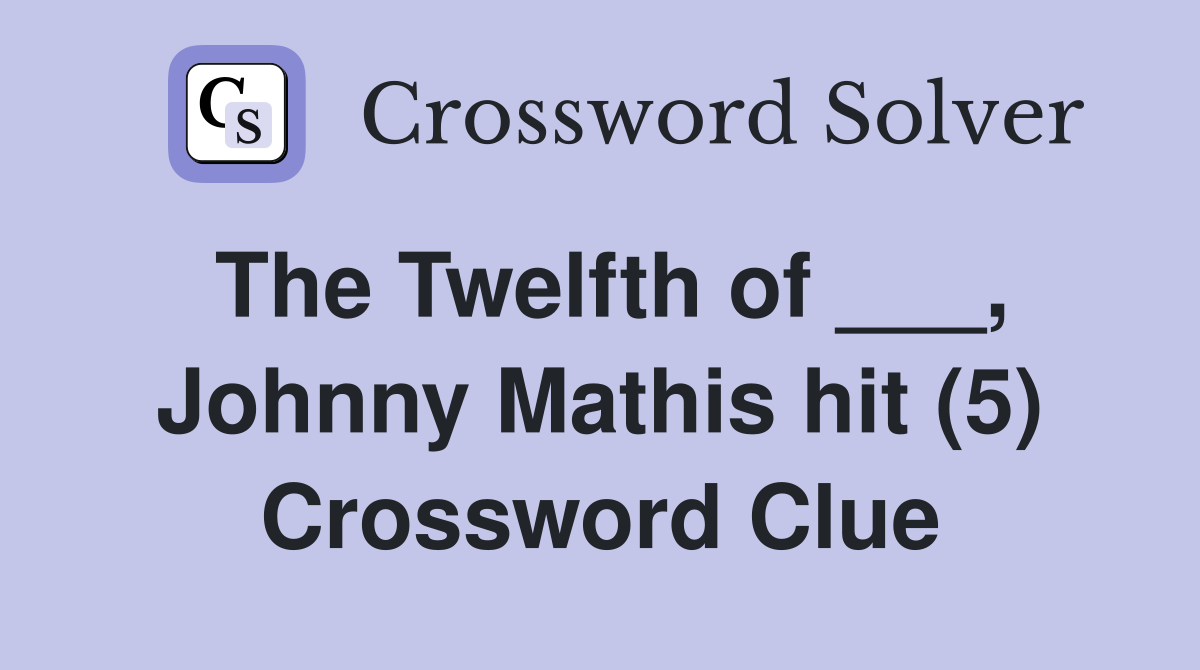 The Twelfth of ___, Johnny Mathis hit (5) Crossword Clue