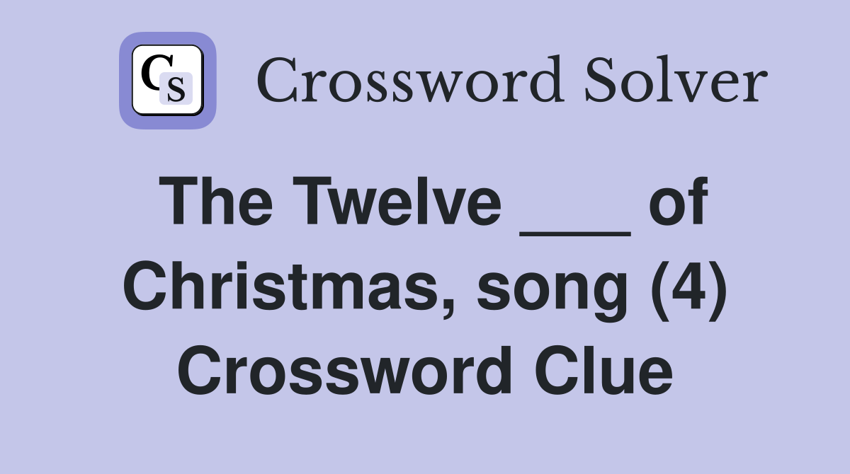 The Twelve ___ of Christmas, song (4) Crossword Clue