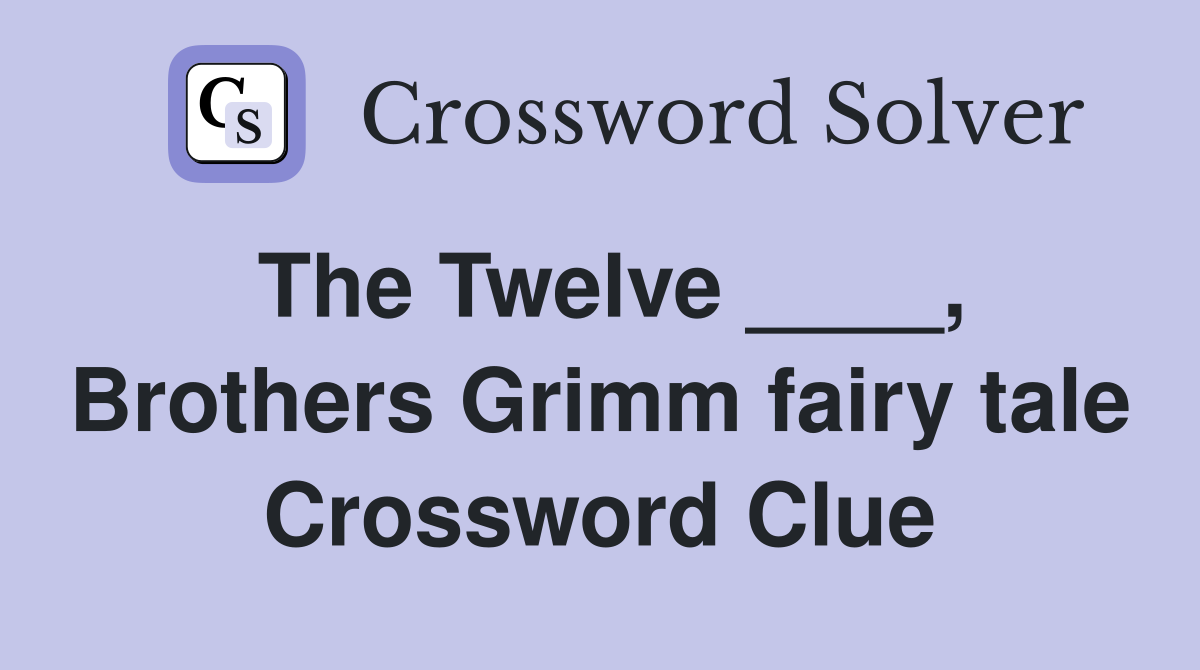 The Twelve ____, Brothers Grimm fairy tale Crossword Clue
