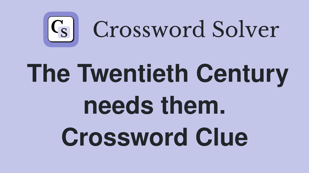 The Twentieth Century needs them. Crossword Clue