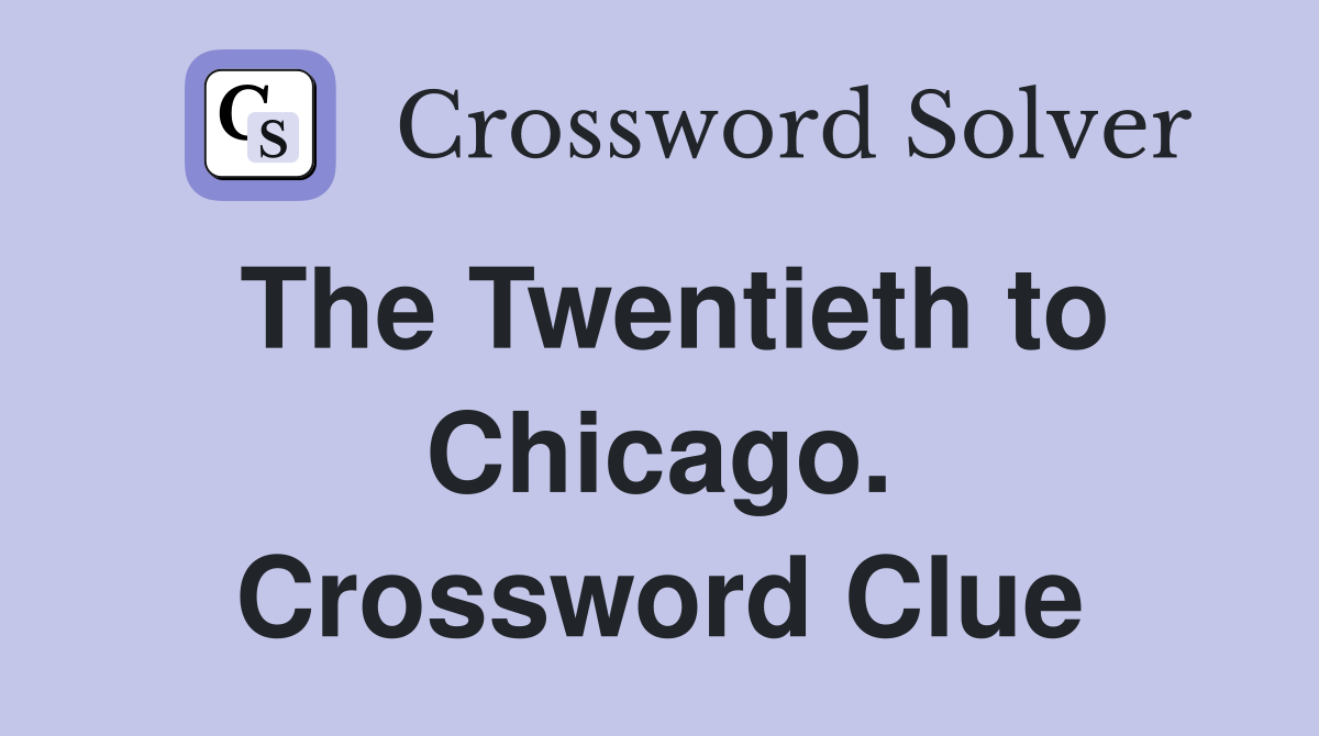 The Twentieth to Chicago. Crossword Clue