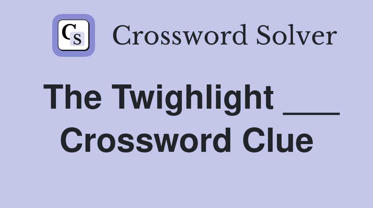 The Twighlight ___ Crossword Clue