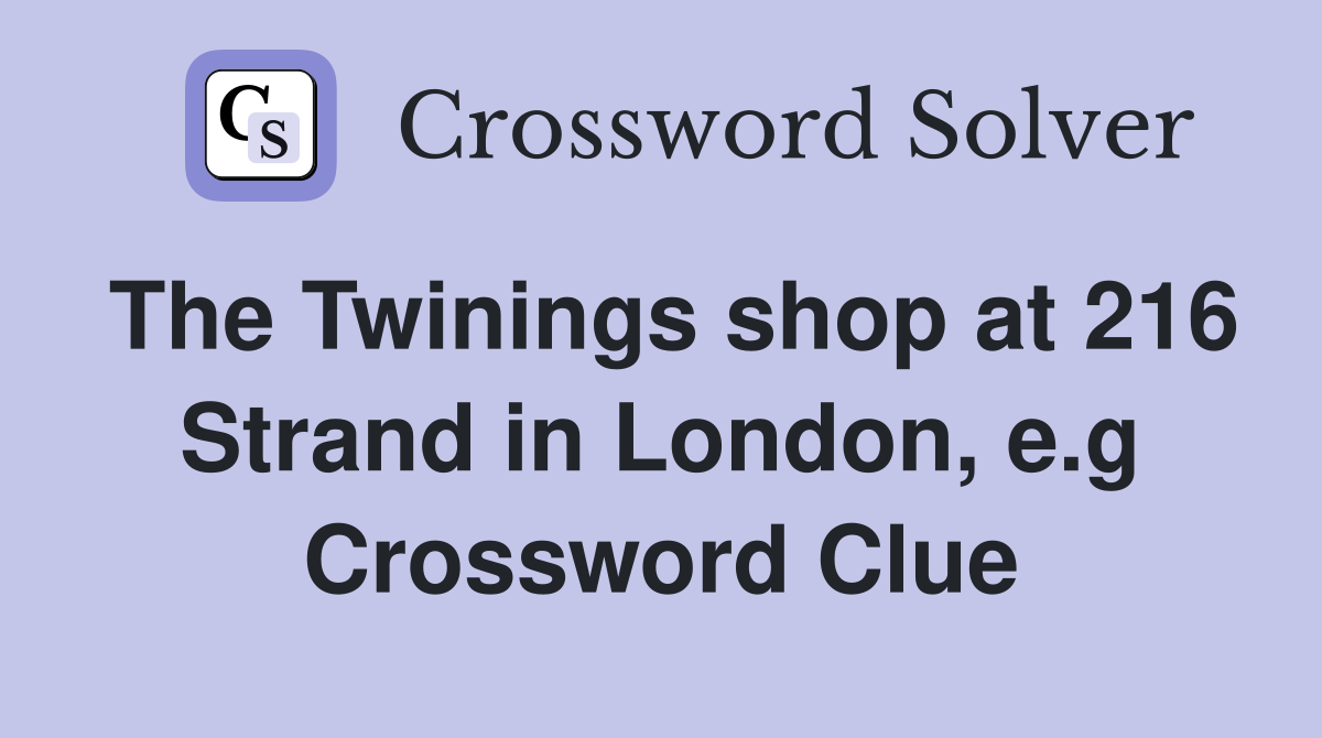 The Twinings shop at 216 Strand in London, e.g Crossword Clue