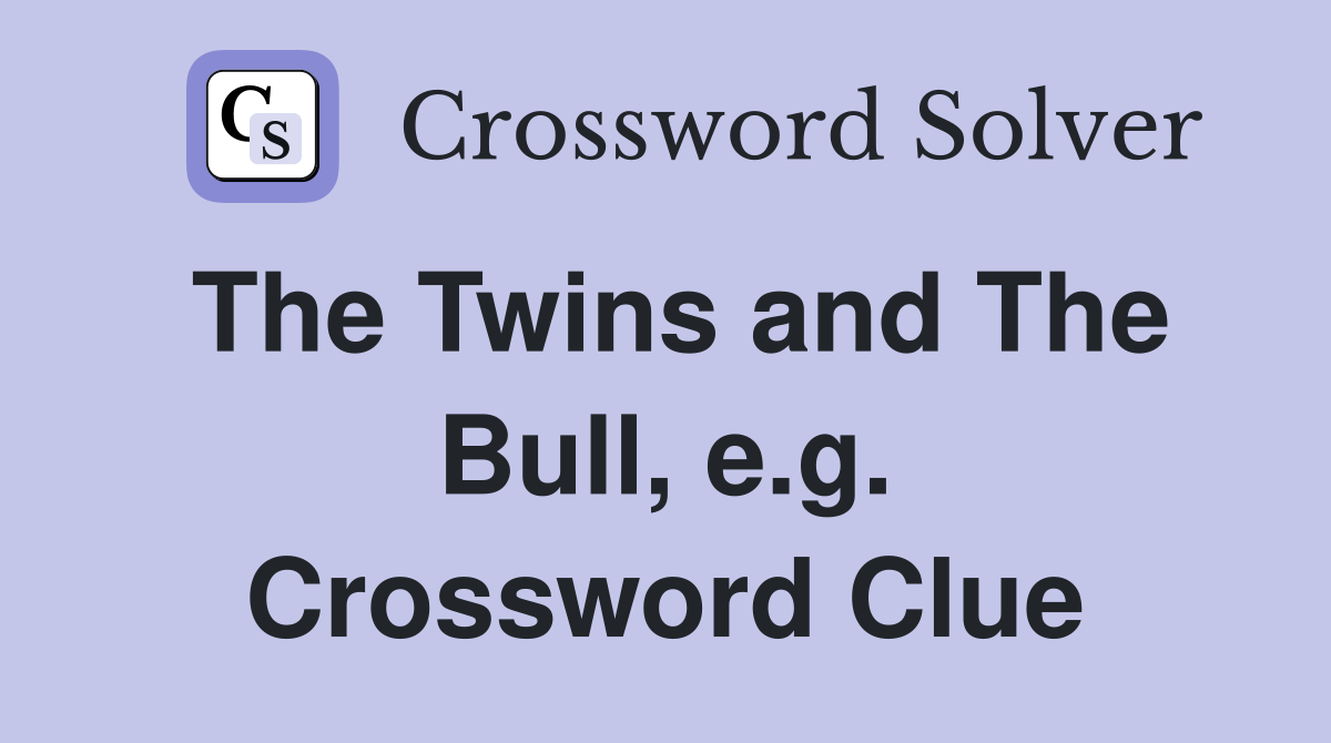 The Twins and The Bull, e.g. Crossword Clue
