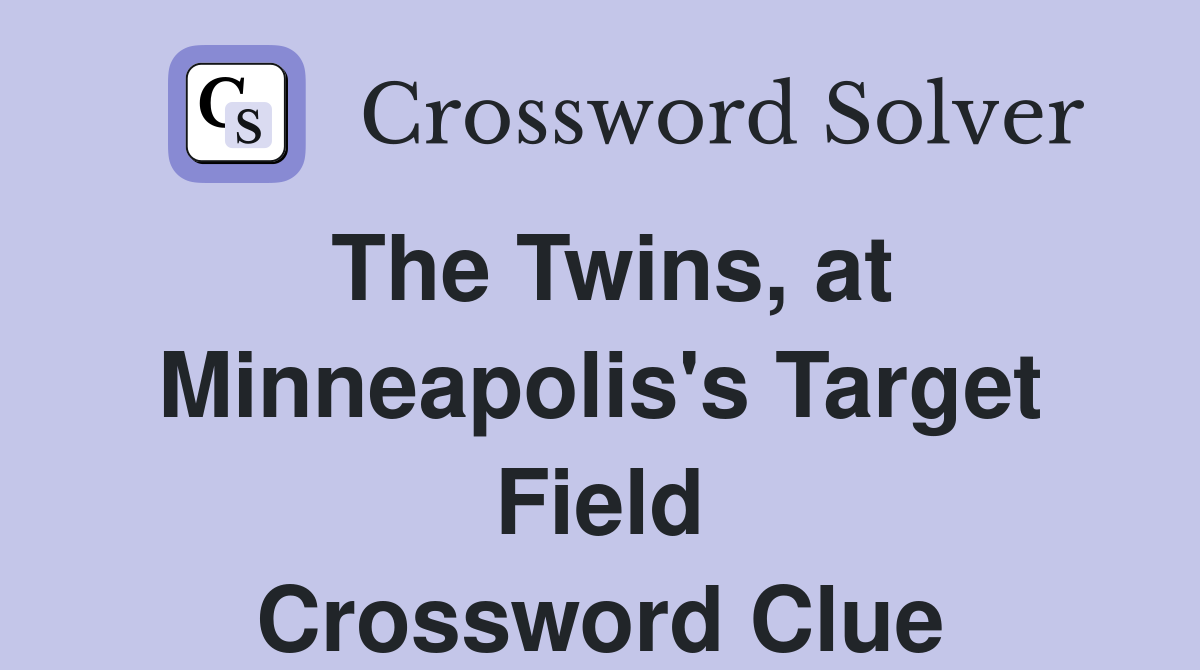 The Twins, at Minneapolis's Target Field Crossword Clue