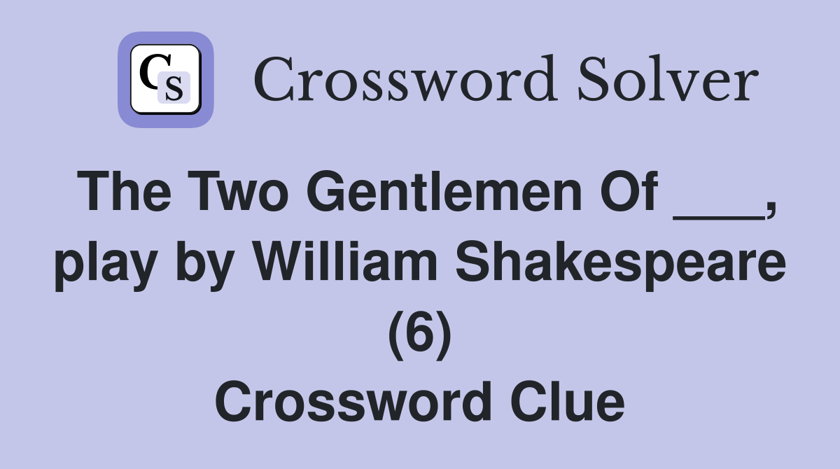 The Two Gentlemen Of ___, play by William Shakespeare (6) Crossword Clue