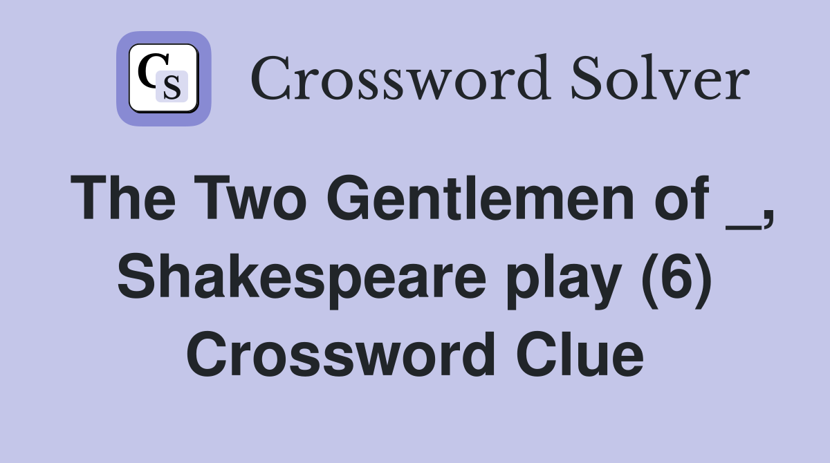 The Two Gentlemen of _, Shakespeare play (6) Crossword Clue