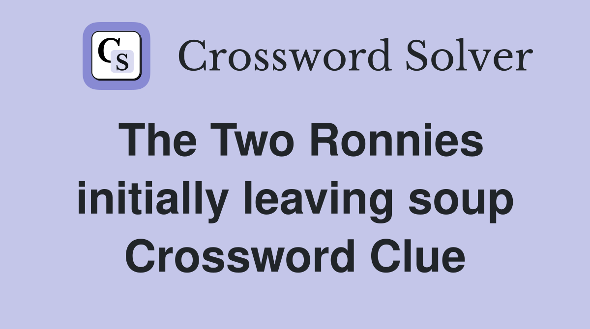 The Two Ronnies initially leaving soup Crossword Clue