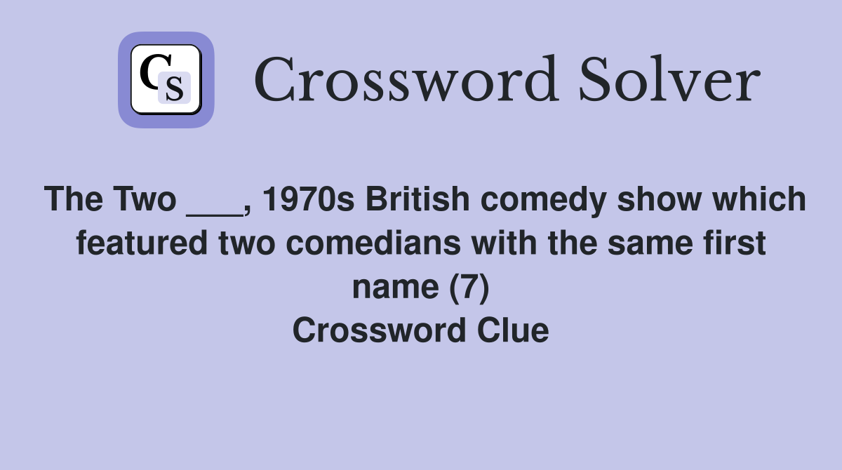 The Two ___, 1970s British comedy show which featured two comedians with the same first name (7) Crossword Clue