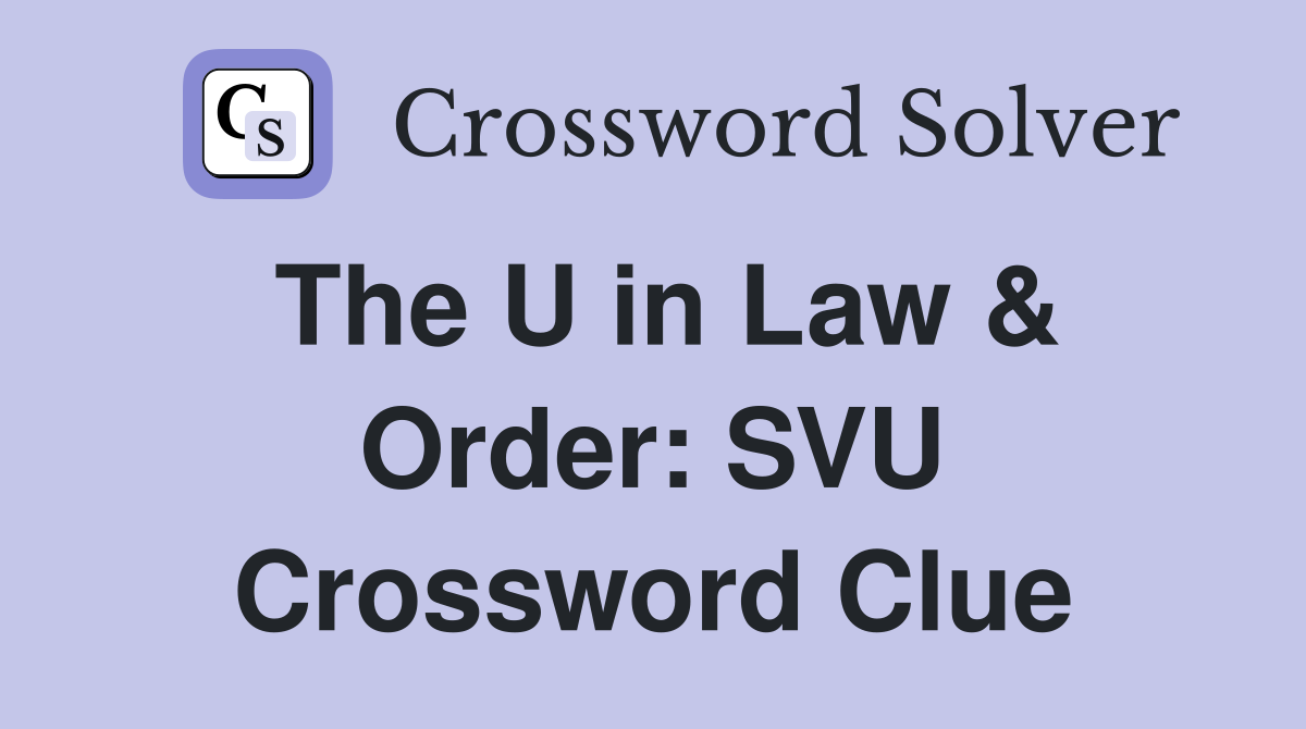 The U in Law & Order: SVU Crossword Clue