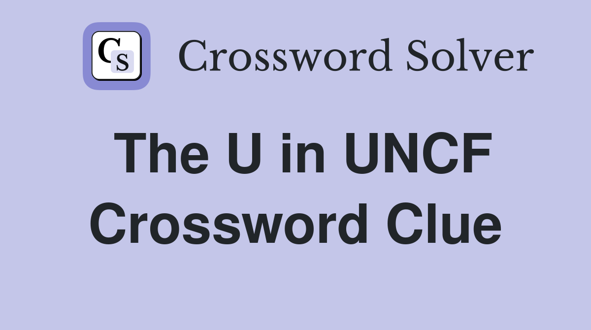 The U in UNCF Crossword Clue