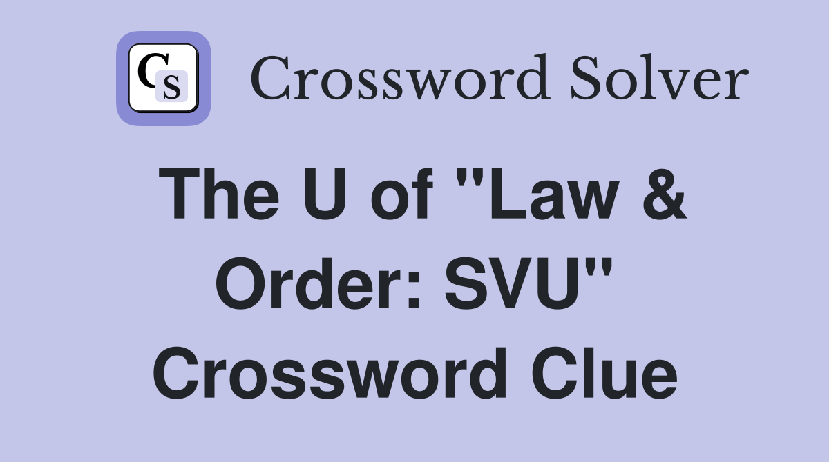 The U of "Law & Order: SVU" Crossword Clue