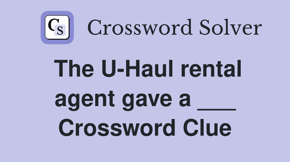 The U-Haul rental agent gave a ___ Crossword Clue