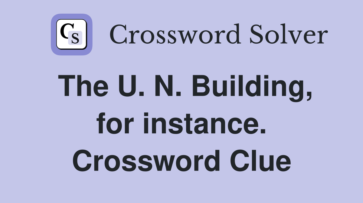 The U. N. Building, for instance. Crossword Clue