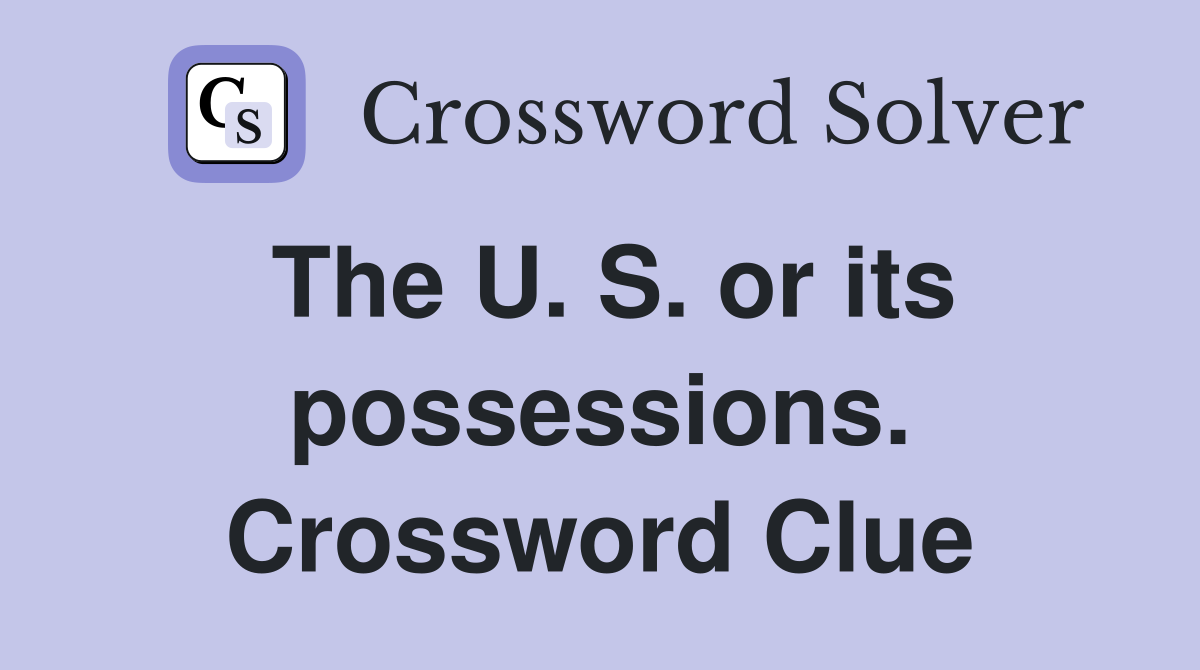 The U. S. or its possessions. Crossword Clue