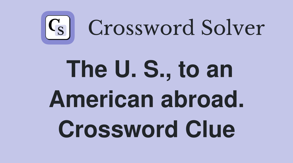 The U. S., to an American abroad. Crossword Clue