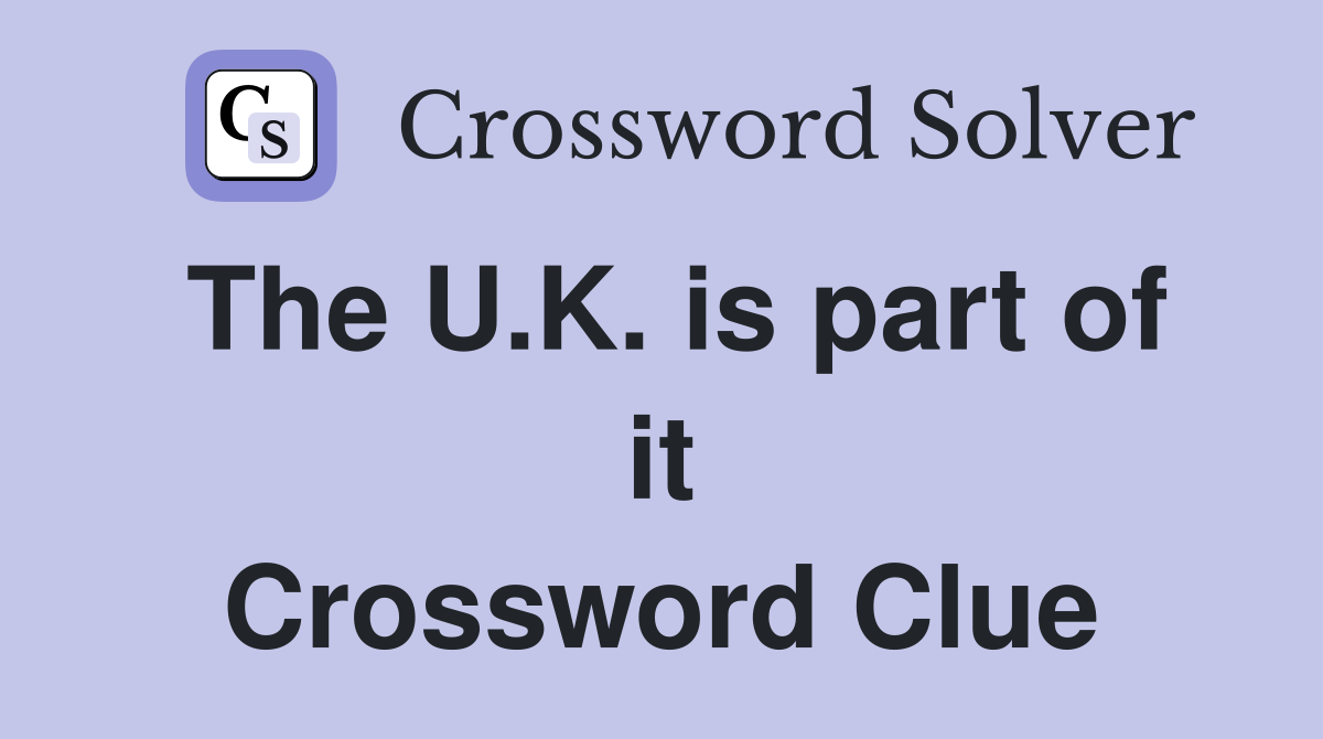 The U.K. is part of it Crossword Clue