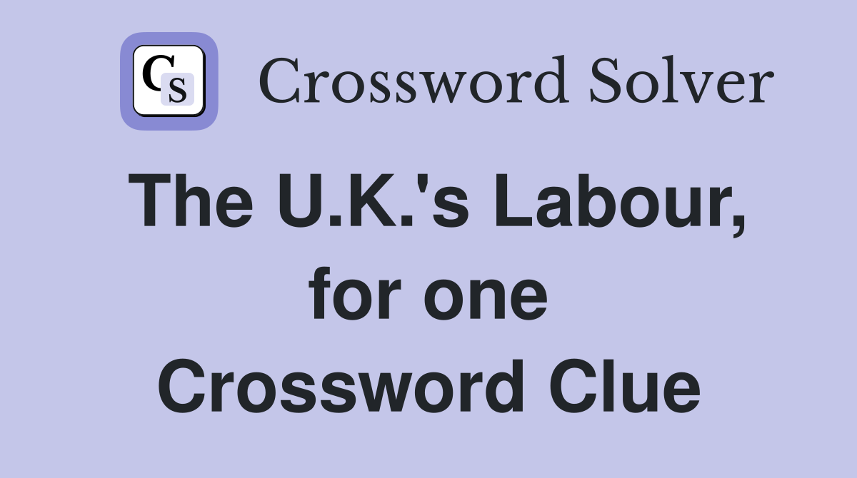 The U.K.'s Labour, for one Crossword Clue