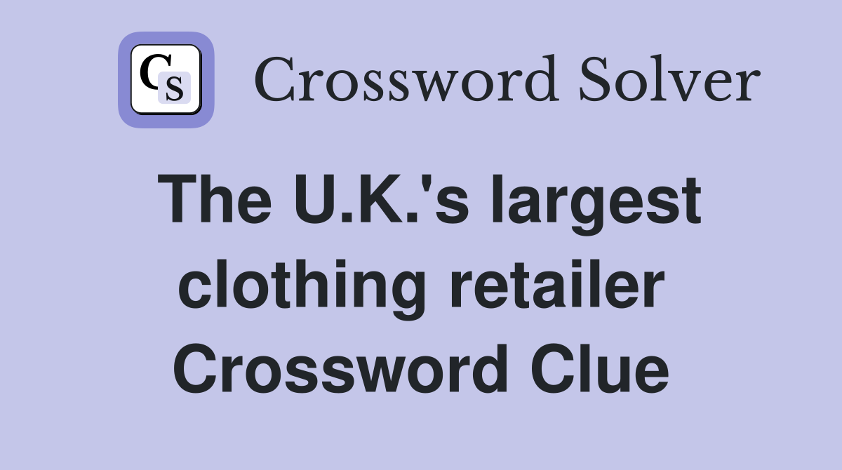 The U.K.'s largest clothing retailer Crossword Clue