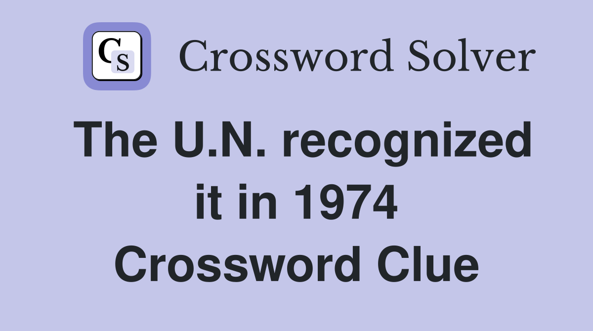 The U.N. recognized it in 1974 Crossword Clue