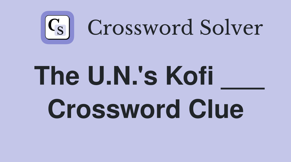 The U.N.'s Kofi ___ Crossword Clue