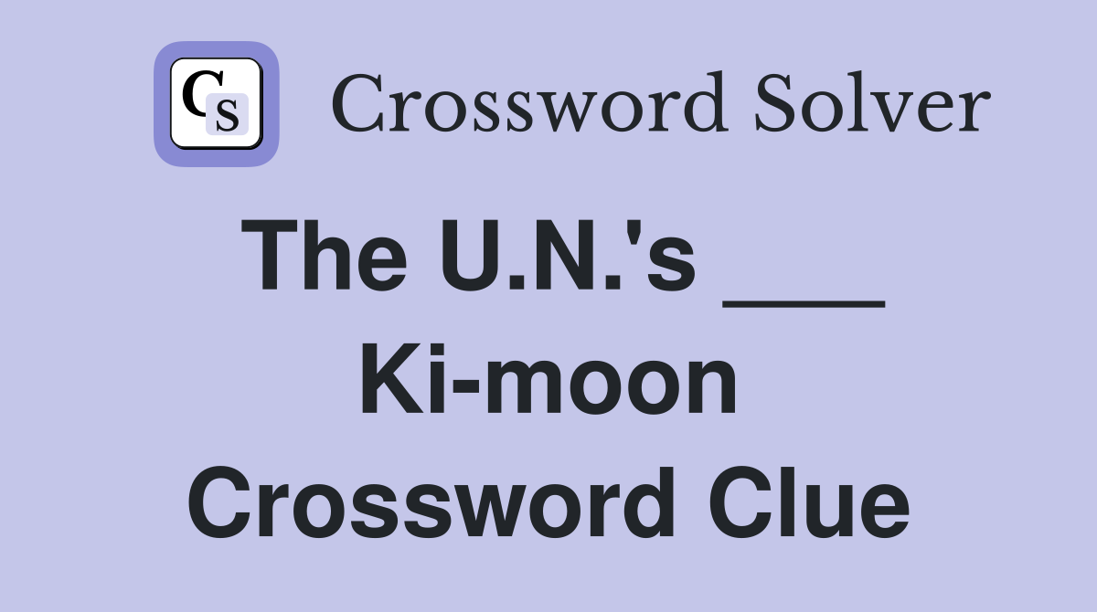 The U.N.'s ___ Ki-moon Crossword Clue