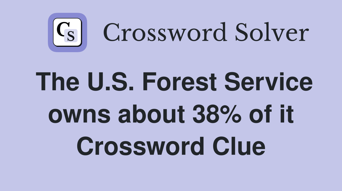 The U.S. Forest Service owns about 38% of it Crossword Clue