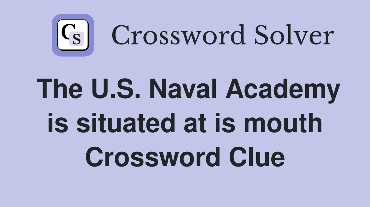 The U.S. Naval Academy is situated at is mouth Crossword Clue