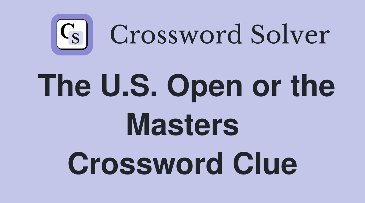 The U.S. Open or the Masters Crossword Clue