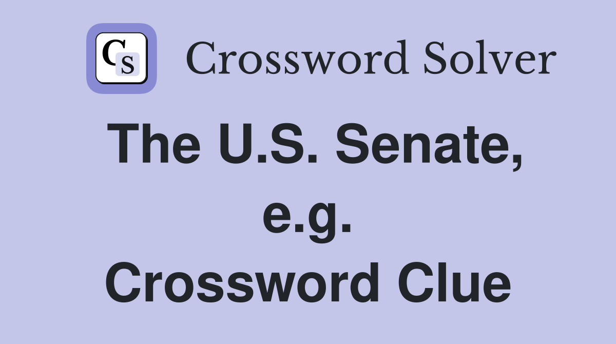 The U.S. Senate, e.g. Crossword Clue