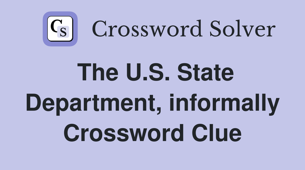 The U.S. State Department, informally Crossword Clue