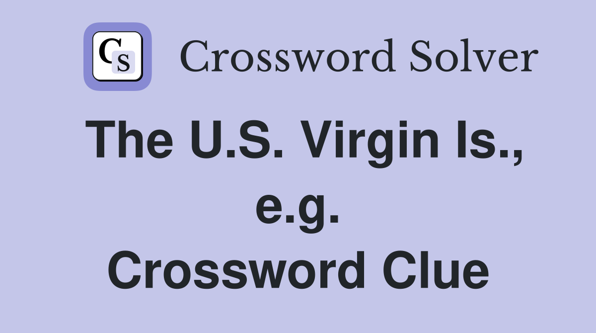 The U.S. Virgin Is., e.g. Crossword Clue